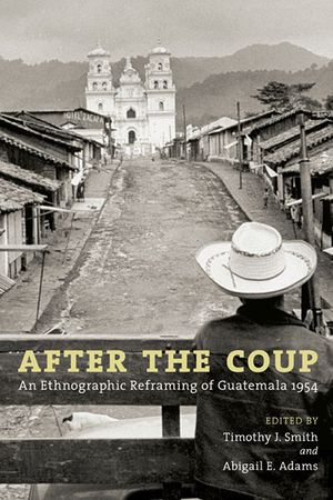 After the Coup: An Ethnographic Reframing of Guatemala 1954 image number 0