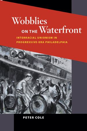 Wobblies on the Waterfront: Interracial Unionism in Progressive-Era Philadelphia image number 0