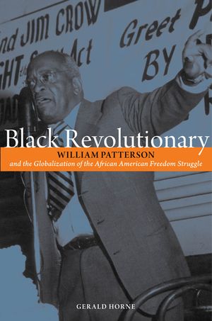 Black Revolutionary: William Patterson and the Globalization of the African American Freedom Struggle image number 0