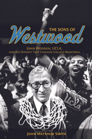 The Sons of Westwood: John Wooden, Ucla, and the Dynasty That Changed College Basketball image number 0