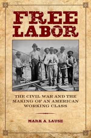 Free Labor: The Civil War and the Making of an American Working Class image number 0