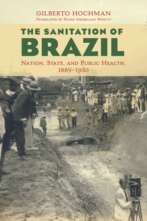 The Sanitation of Brazil: Nation, State, and Public Health, 1889-1930 image number 0