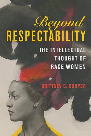 Beyond Respectability: The Intellectual Thought of Race Women image number 0