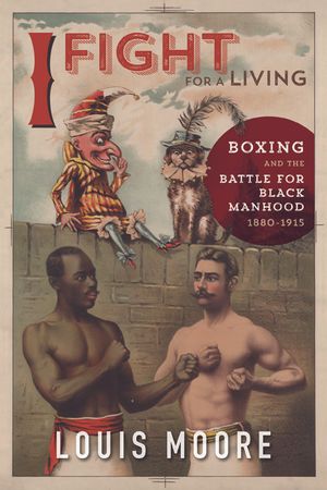 I Fight for a Living: Boxing and the Battle for Black Manhood, 1880-1915 image number 0
