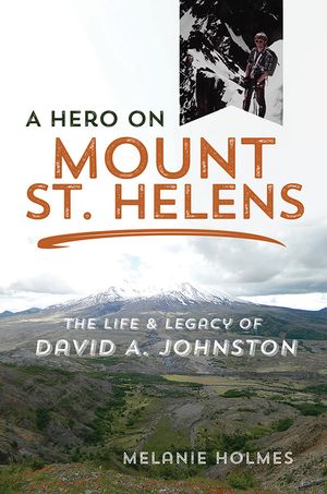 A Hero on Mount St. Helens: The Life and Legacy of David A. Johnston image number 0