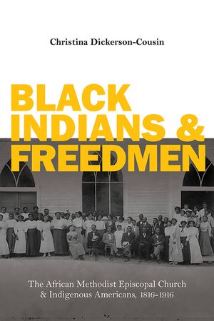 Black Indians and Freedmen: The African Methodist Episcopal Church and Indigenous Americans, 1816-1916 image number 0