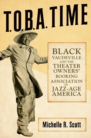 T.O.B.A. Time: Black Vaudeville and the Theater Owners' Booking Association in Jazz-Age America image number 0