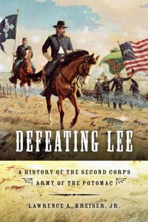 Defeating Lee: A History of the Second Corps, Army of the Potomac image number 0