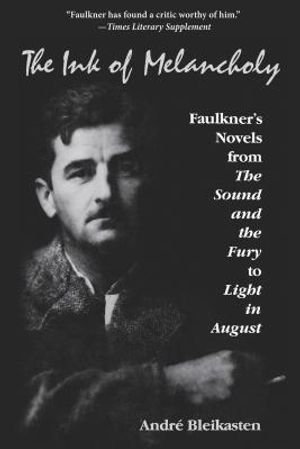 The Ink of Melancholy: Faulkner's Novels from the Sound and the Fury to Light in August image number 0