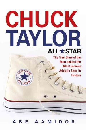 Chuck Taylor, All Star: The True Story of the Man Behind the Most Famous Athletic Shoe in History image number 0