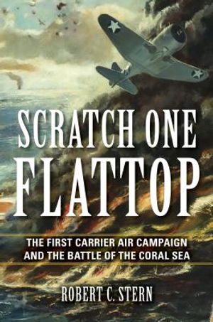 Scratch One Flattop: The First Carrier Air Campaign and the Battle of the Coral Sea image number 0