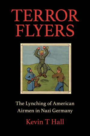 Terror Flyers: The Lynching of American Airmen in Nazi Germany image number 0