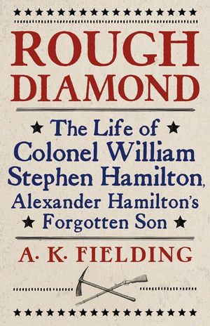 Rough Diamond: The Life of Colonel William Stephen Hamilton, Alexander Hamilton's Forgotten Son image number 0