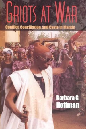Griots at War: Conflict, Conciliation, and Caste in Mande image number 0
