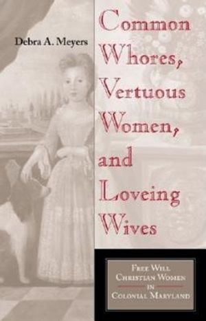 Common Whores, Vertuous Women, and Loveing Wives: Free Will Christian Women in Colonial Maryland image number 0