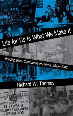 Life for Us Is What We Make It: Building Black Community in Detroit, 1915-1945 image number 0