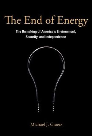 The End of Energy: The Unmaking of America's Environment, Security, and Independence image number 0