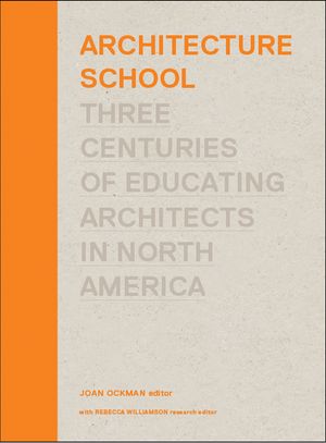 Architecture School: Three Centuries of Educating Architects in North America image number 0