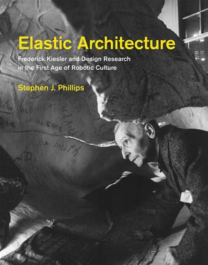 Elastic Architecture: Frederick Kiesler and Design Research in the First Age of Robotic Culture image number 0