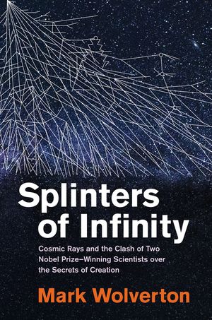 Splinters of Infinity: Cosmic Rays and the Clash of Two Nobel-Winning Scientists Over the Secrets of Cr Eation image number 0