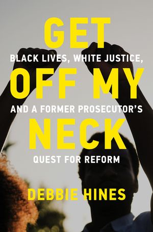 Get Off My Neck: Black Lives, White Justice, and a Former Prosecutors Quest for Reform image number 0