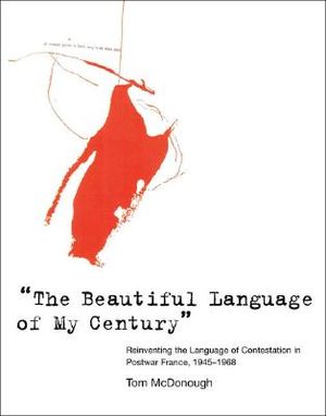 The Beautiful Language of My Century: Reinventing the Language of Contestation in Postwar France, 1945-1968 image number 0