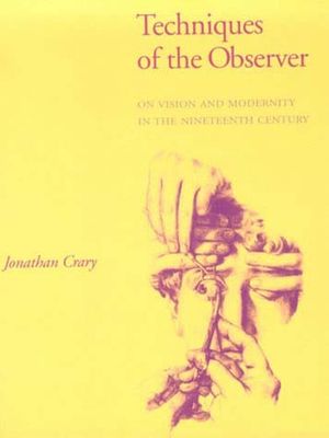 Techniques of the Observer: On Vision and Modernity in the Nineteenth Century image number 0