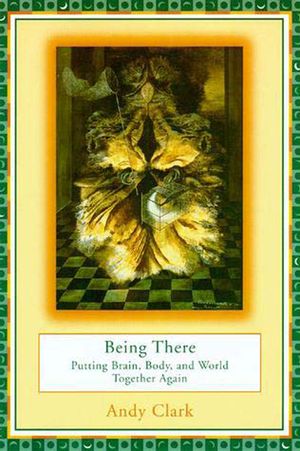 Being There: Putting Brain, Body, and World Together Again image number 0