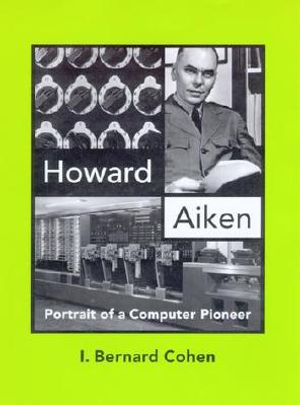 Howard Aiken: Portrait of a Computer Pioneer image number 0
