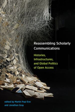 Reassembling Scholarly Communications: Histories, Infrastructures, and Global Politics of Open Access image number 0