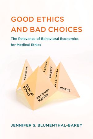 Good Ethics and Bad Choices: The Relevance of Behavioral Economics for Medical Ethics image number 0