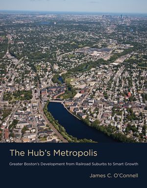 The Hub's Metropolis: Greater Boston's Development from Railroad Suburbs to Smart Growth image number 0