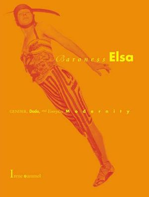 Baroness Elsa: Gender, Dada, and Everyday Modernity-A Cultural Biography image number 0