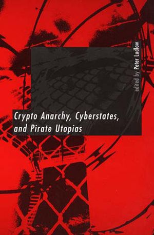 Crypto Anarchy, Cyberstates, and Pirate Utopias image number 0