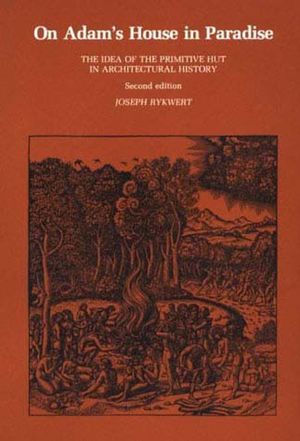 On Adam's House in Paradise, second edition: The Idea of the Primitive Hut in Architectural History image number 0