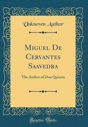 Miguel de Cervantes Saavedra: The Author of Don Quixote (Classic Reprint) image number 0