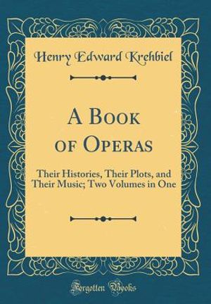A Book of Operas: Their Histories, Their Plots, and Their Music; Two Volumes in One (Classic Reprint) image number 0