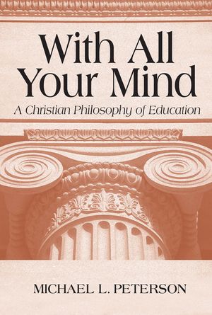 With All Your Mind: A Christian Philosophy of Education image number 0