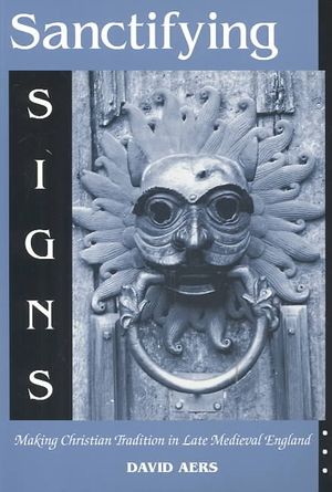 Sanctifying Signs: Making Christian Tradition in Late Medieval England image number 0