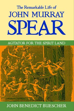The Remarkable Life of John Murray Spear: Agitator for the Spirit Land image number 0