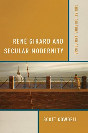 Ren&eacute; Girard and Secular Modernity: Christ, Culture, and Crisis image number 0