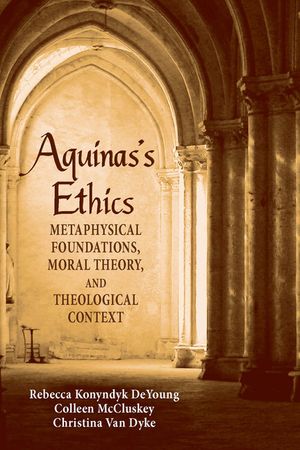 Aguinas's Ethics: Metaphysical Foundations, Moral Theory, and Theological Context image number 0