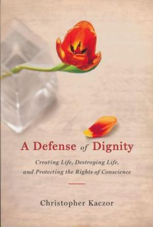 Defense of Dignity: Creating Life, Destroying Life, and Protecting the Rights of Conscience image number 0