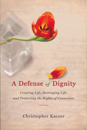 Defense of Dignity: Creating Life, Destroying Life, and Protecting the Rights of Conscience image number 0