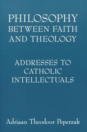 Philosophy Between Faith and Theology: Addresses to Catholic Intellectuals image number 0