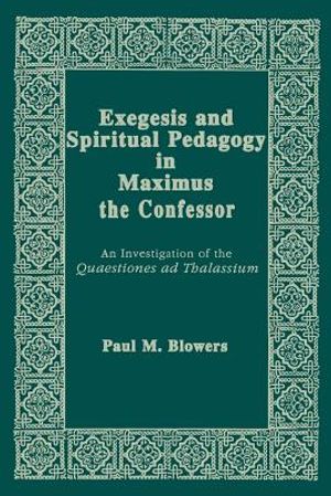Exegesis and Spiritual Pedagogy in Maximus the Confessor: An Investigation of the Quaestiones Ad Thalassium image number 0