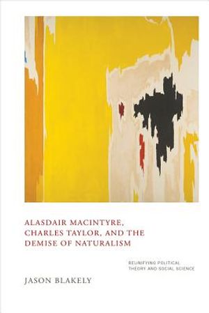 Alasdair Macintyre, Charles Taylor, and the Demise of Naturalism: Reunifying Political Theory and Social Science image number 0