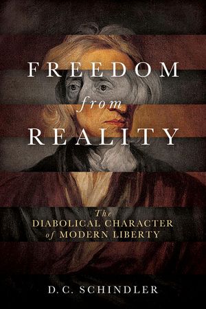 Freedom from Reality: The Diabolical Character of Modern Liberty image number 0