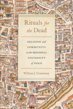 Rituals for the Dead: Religion and Community in the Medieval University of Paris image number 0