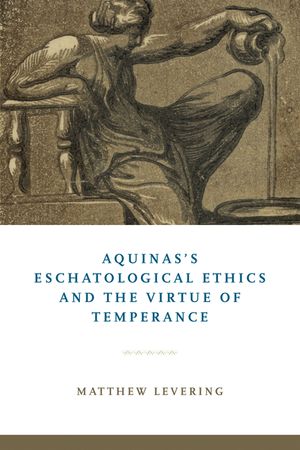 Aquinas's Eschatological Ethics and the Virtue of Temperance image number 0